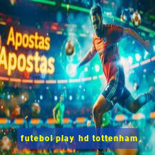 futebol play hd tottenham